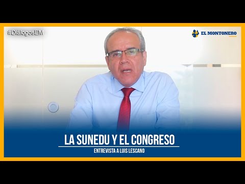 La SUNEDU y el Congreso -Entrevista a Luis Lescano